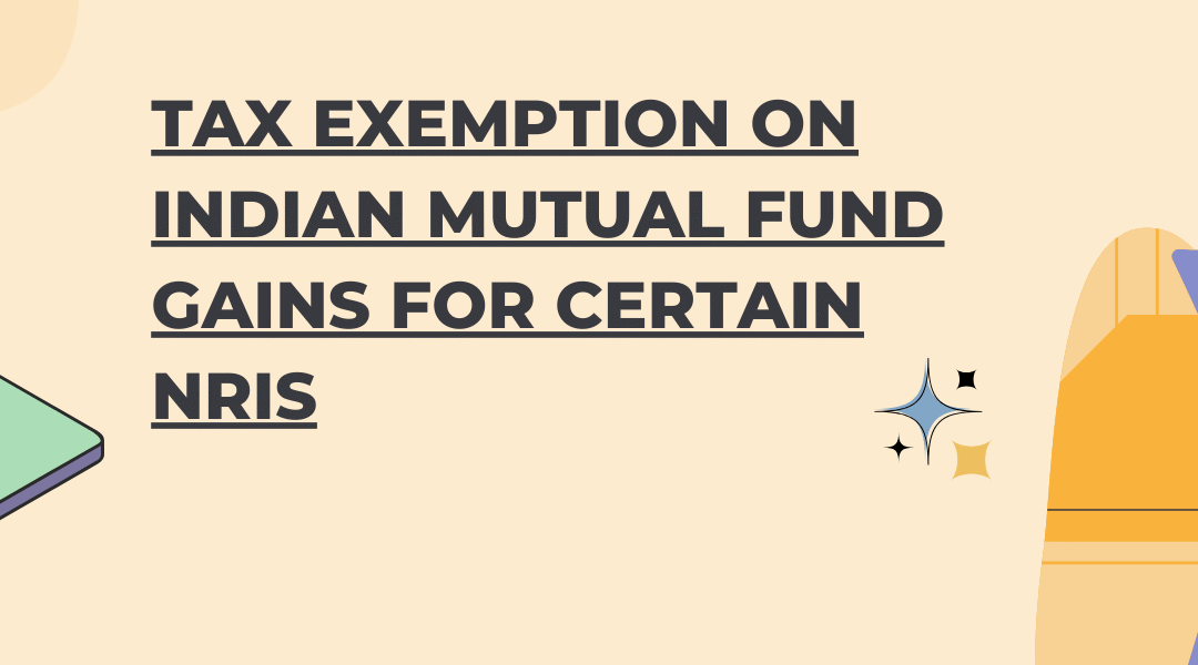 Tax Exemption on Indian Mutual Fund Gains for Certain NRIs
